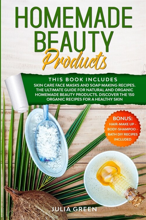 Homemade Beauty Products: This Book Includes: Skin Care Face Masks and Soap Making Recipes. The Ultimate Guide for Natural and Organic Homemade (Paperback)