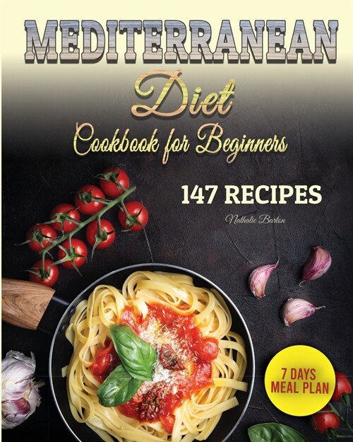 Mediterranean Diet Cookbook for Beginners: 147 Easy and Special Recipes to Improve your Health and Appearance. Plus 7 Days Meal Plan for Woman and Man (Paperback)