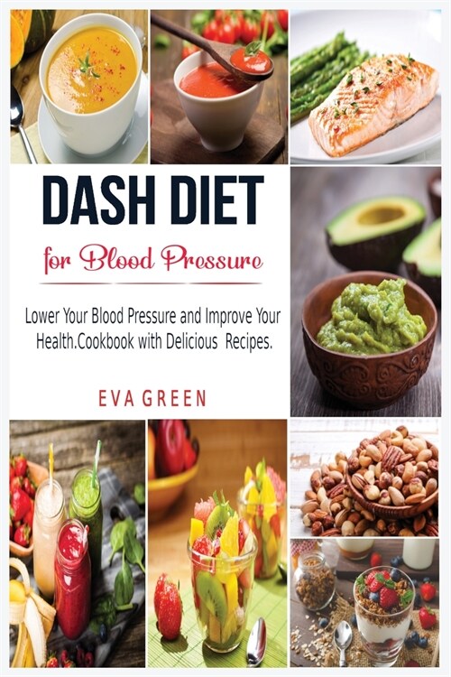 Dash Diet for Blood Pressure: Lower Your Blood Pressure and Improve Your Health. Cookbook with Delicious Recipes. (Paperback)