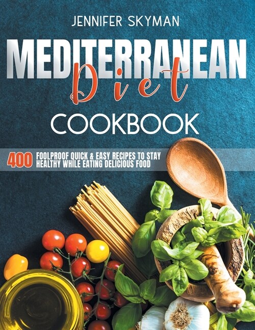 Mediterranean Diet Cookbook: 400 Foolproof Quick & Easy Recipes to Stay Healthy While Eating Amazing Food (Paperback)