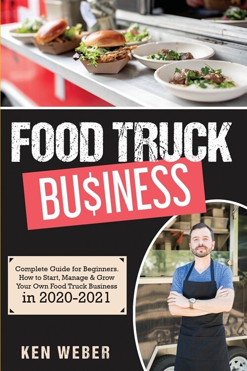 Food Truck Business: Complete Guide for Beginners. How to Start, Manage & Grow Your Own Food Truck Business in 2020-2021 (Paperback)