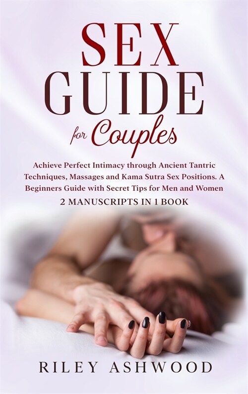 Sex Guide for Couples: Achieve Perfect Intimacy through Ancient Tantric Techniques, Massages and Kama Sutra Sex Positions. A Beginners Guide (Hardcover)