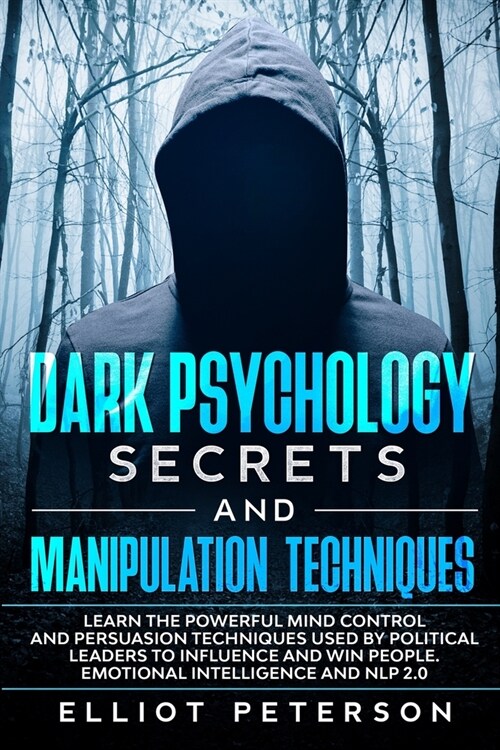 Dark Psychology Secrets and Manipulation Techniques: Learn the Powerful Mind Control and Persuasion Techniques used by Political Leaders to Influence (Paperback)