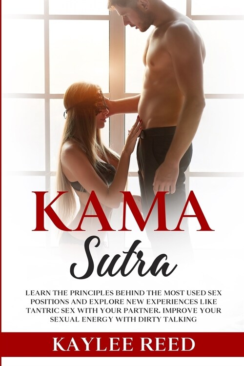 Kama Sutra: Learn The Principles Behind The Most Used Sex Positions and Explore New Experiences Like Tantric Sex with Your Partner (Paperback)