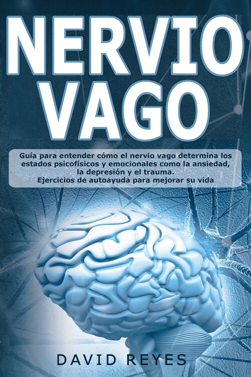 Nervio Vago: Gu? para entender c?o el nervio vago determina los estados psicof?icos y emocionales como la ansiedad, la depressio (Paperback)