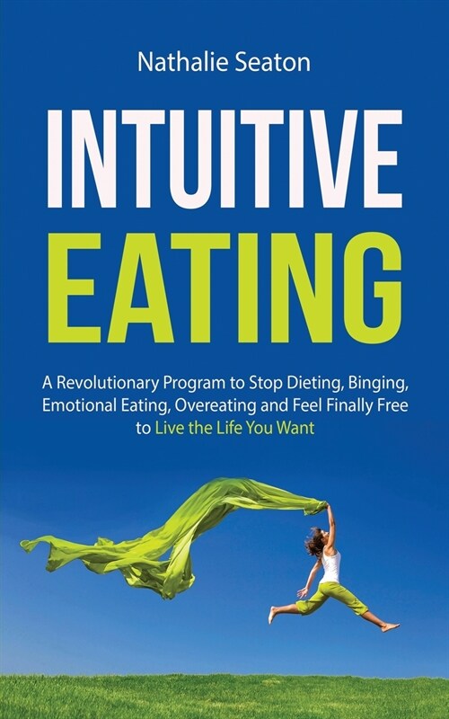 Intuitive Eating: A Revolutionary Program to Stop Dieting, Binging, Emotional Eating, Overeating and Feel Finally Free to Live the Life (Paperback)