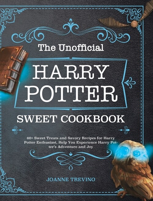 The Unofficial Harry Potter Sweet Cookbook: 60+ Sweet Treats and Savory Recipes for Harry Potter Enthusiast, Help You Experience Harry Potters Advent (Hardcover)