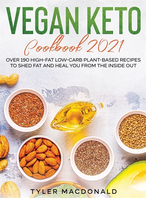 Vegan Keto Cookbook 2021: Over 190 High-Fat Low-Carb Plant-Based Recipes to Shed Fat and Heal You from the Inside Out (Hardcover)