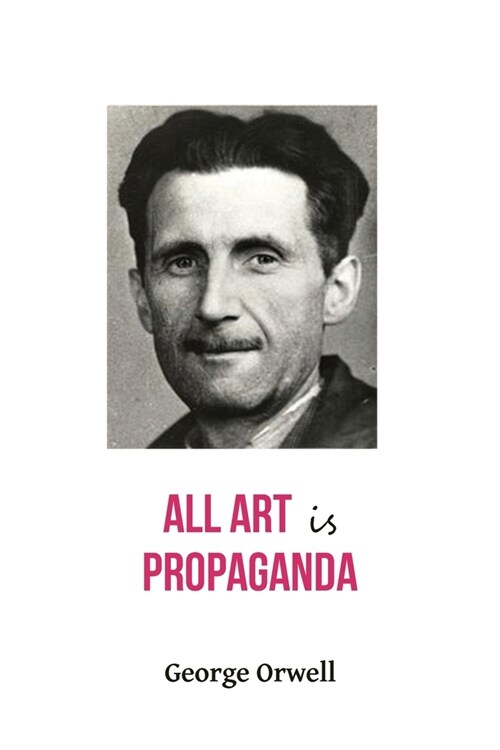 All Art Is Propaganda George Orwell (Paperback)