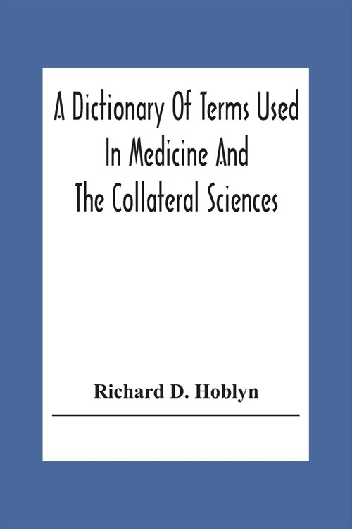 A Dictionary Of Terms Used In Medicine And The Collateral Sciences (Paperback)