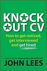 Knockout CV: How to Get Noticed, Get Interviewed & Get Hired (Paperback)