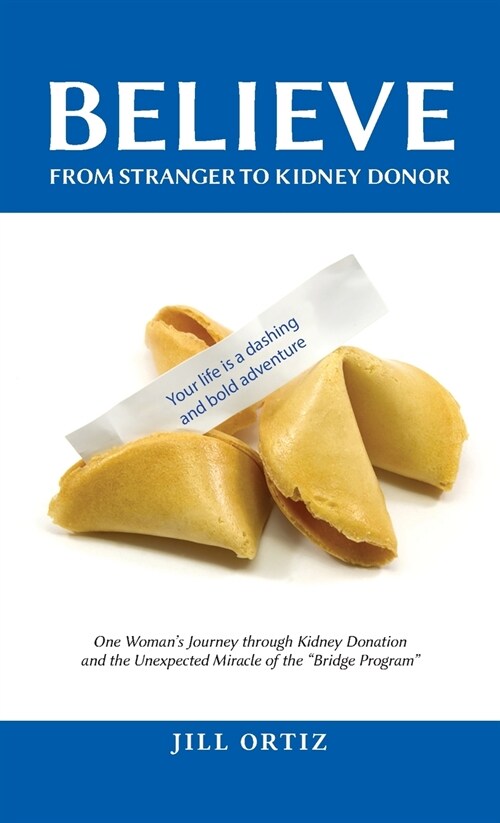 Believe: One Womans Journey through Kidney Donation and the Unexpected Miracle of the Bridge Program. (Paperback)