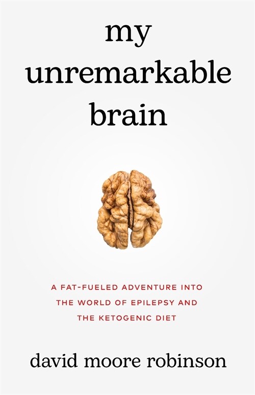 My Unremarkable Brain: A Fat-Fueled Adventure into the World of Epilepsy and the Ketogenic Diet (Paperback)