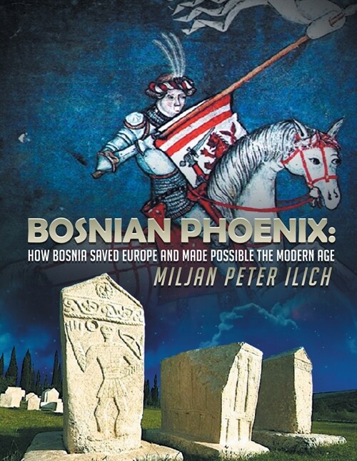 Bosnian Phoenix: How Bosnia Saved Europe And Made Possible The Modern Age (Paperback)