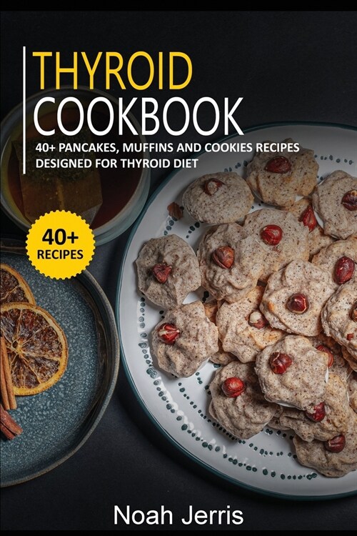Thyroid Cookbook: 40+ Pancakes, muffins and Cookies recipes designed for Thyroid diet (Paperback)