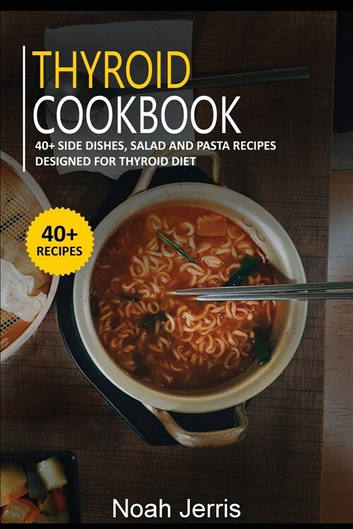 Thyroid Cookbook: 40+ Side dishes, Salad and Pasta recipes designed for Thyroid diet (Paperback)