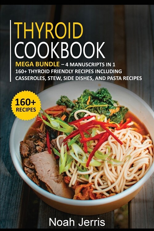 Thyroid Cookbook: MEGA BUNDLE - 4 Manuscripts in 1 - 160+ Thyroid - friendly recipes including casseroles, stew, side dishes, and pasta (Paperback)