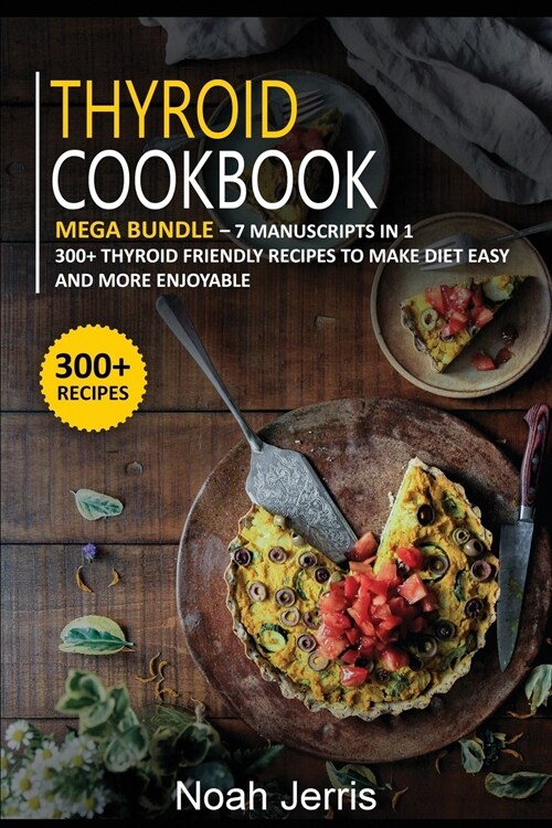 Thyroid Cookbook: MEGA BUNDLE - 7 Manuscripts in 1 - 300+ Thyroid - friendly recipes to make diet easy and more enjoyable (Paperback)