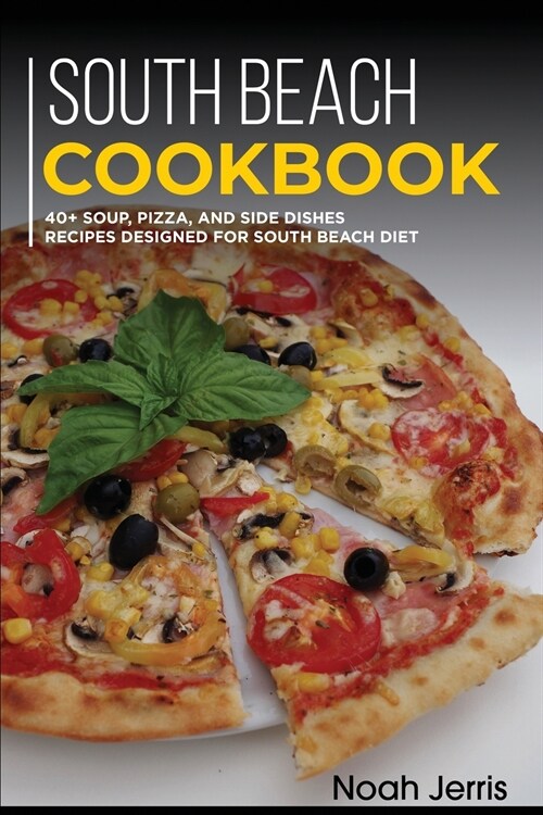 South Beach Cookbook: 40+ Soup, Pizza, and Side Dishes recipes designed for South Beach diet (Paperback)