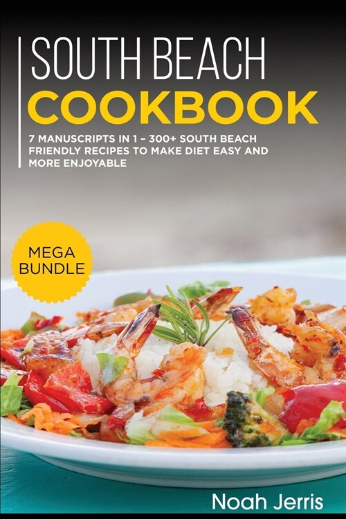 South Beach Cookbook: MEGA BUNDLE - 7 Manuscripts in 1 - 300+ South Beach - friendly recipes to make diet easy and more enjoyable (Paperback)