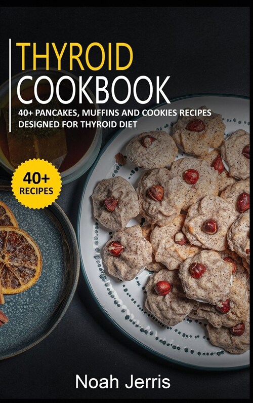 Thyroid Cookbook: 40+ Pancakes, muffins and Cookies recipes designed for Thyroid diet (Hardcover)