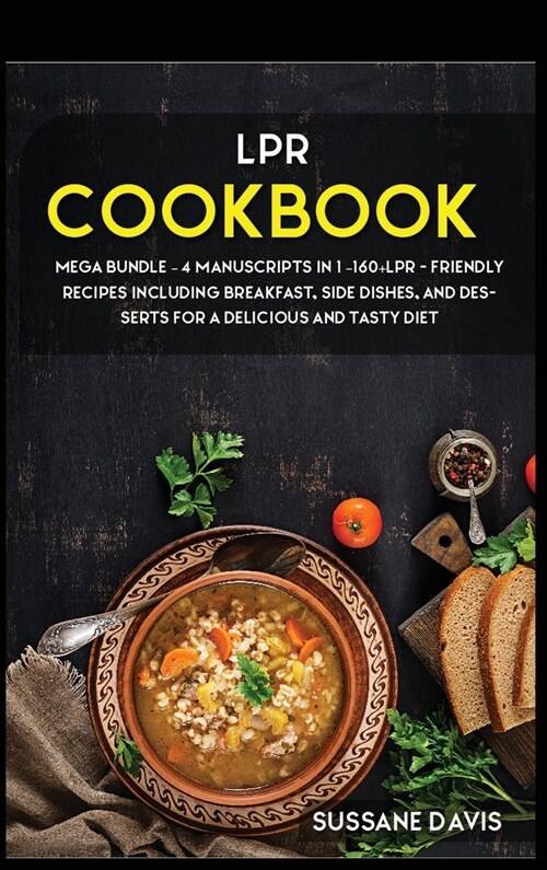 Lpr Cookbook: MEGA BUNDLE - 4 Manuscripts in 1 -160+ LPR - friendly recipes including breakfast, side dishes, and desserts for a del (Hardcover)