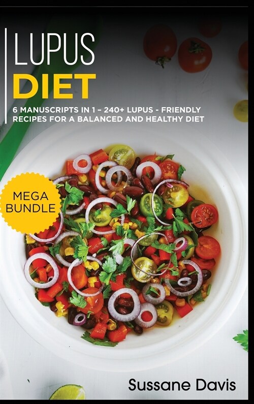 Lupus Diet: MEGA BUNDLE - 6 Manuscripts in 1 - 240+ Lupus - friendly recipes for a balanced and healthy diet (Hardcover)