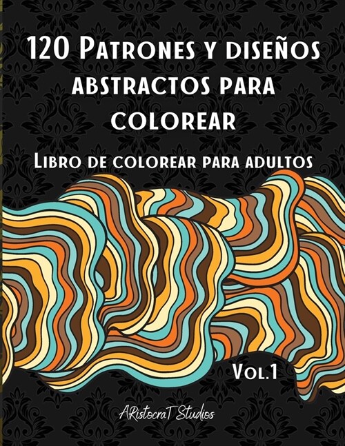 120 Patrones y dise?s abstractos para colorear: Libro de colorear para adultos / Patrones para aliviar el estr? / P?inas de colorear relajantes / D (Paperback)