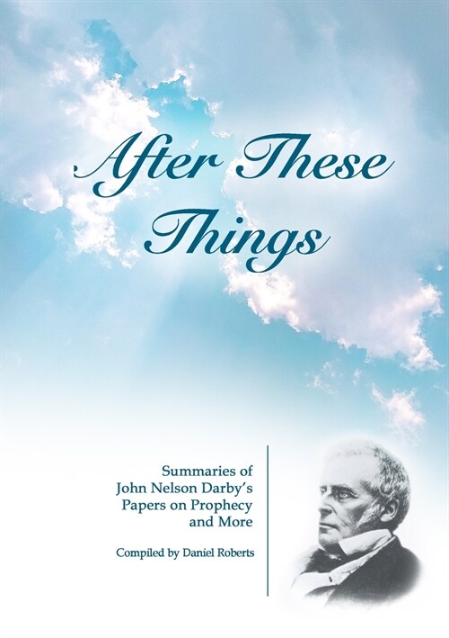 After These Things: Summaries of John Nelson Darbys Papers on Prophecy and More (Paperback)