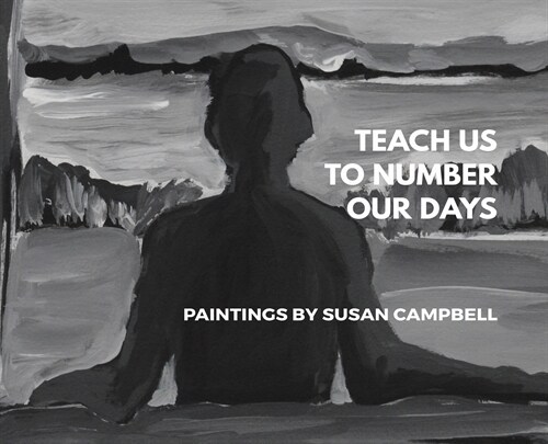 Teach Us To Number Our Days: Paintings By Susan Campbell (Hardcover)