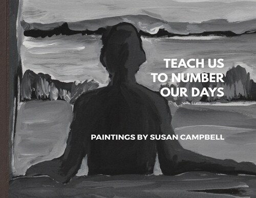 Teach Us To Number Our Days: Paintings By Susan Campbell (Paperback)