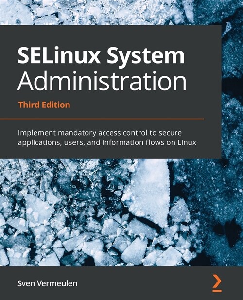 SELinux System Administration : Implement mandatory access control to secure applications, users, and information flows on Linux (Paperback, 3 Revised edition)