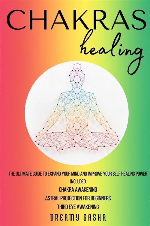 Chakras Healing: 3 Books in 1 - The Ultimate Guide to Expand your Mind and Improve your Self Healing Power - Included: Chakra Awakening (Paperback)