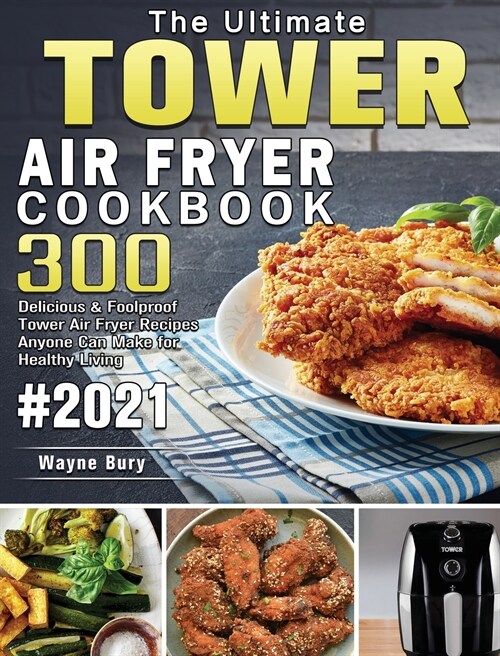 The Ultimate Tower Air Fryer Cookbook 2021: 300 Delicious & Foolproof Tower Air Fryer Recipes Anyone Can Make for Healthy Living (Hardcover)