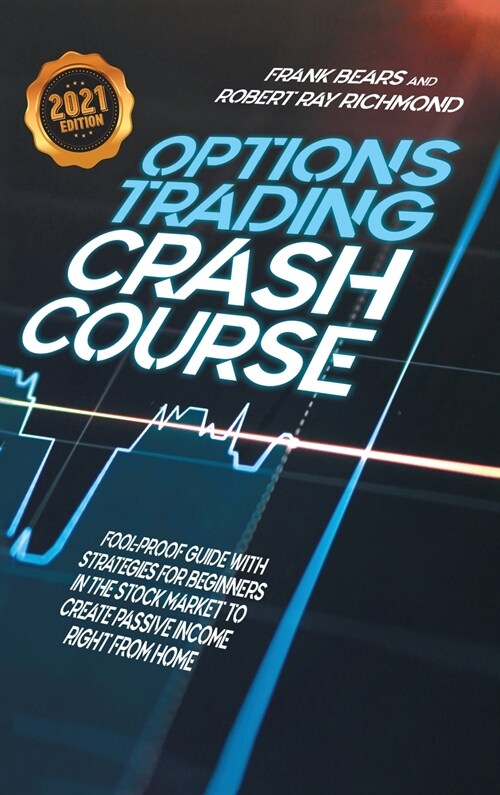 Options Trading Crash Course: Fool-Proof Guide with Strategies for Beginners in the Stock Market to Create Passive Income Right From Home (Hardcover, 2021)