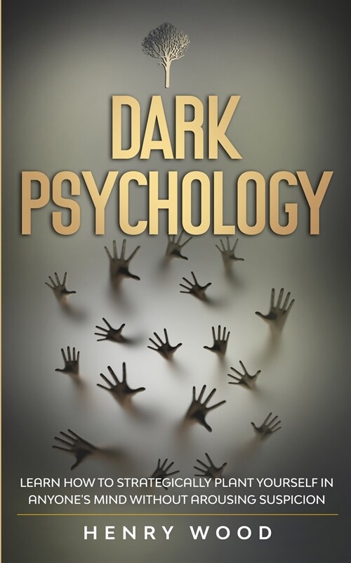 Dark Psychology: Learn How to Strategically Plant Yourself in Anyones Mind Without Arousing Suspicion (Paperback)