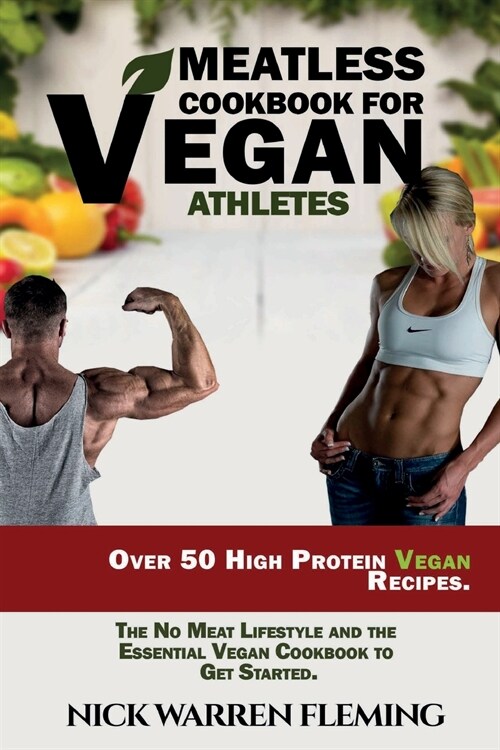 Meatless Cookbook for Vegan Athletes: Over 50 High Protein Vegan Recipes. The No Meat Lifestyle and the Essential Vegan Cookbook to Get Started. (Paperback)