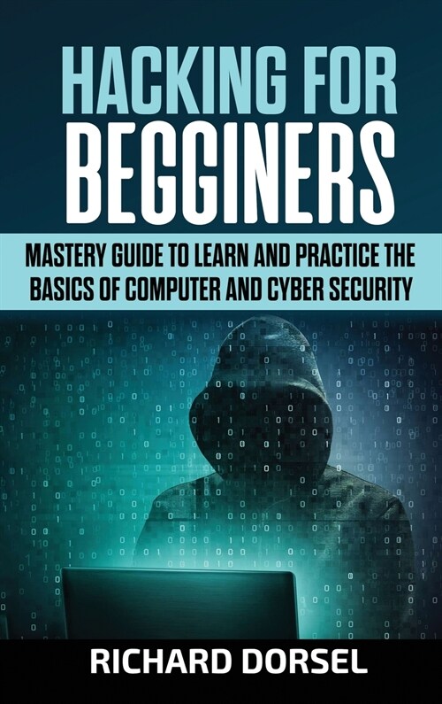 Hacking for Beginners: Mastery Guide to Learn and Practice the Basics of Computer and Cyber Security (Hardcover)