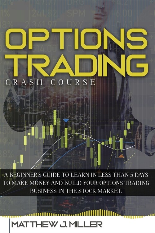 Options Trading Crash Course: A beginners guide to learn in less than 5 days to make money and build your options trading business in the stock mar (Paperback)