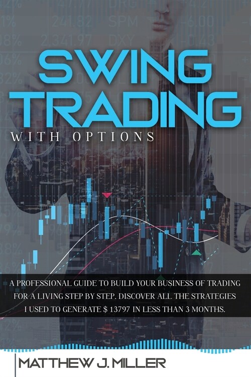 Swing Trading With Options: A professional guide to build your business of trading for a living step by step. Discover all the strategies i used t (Paperback)