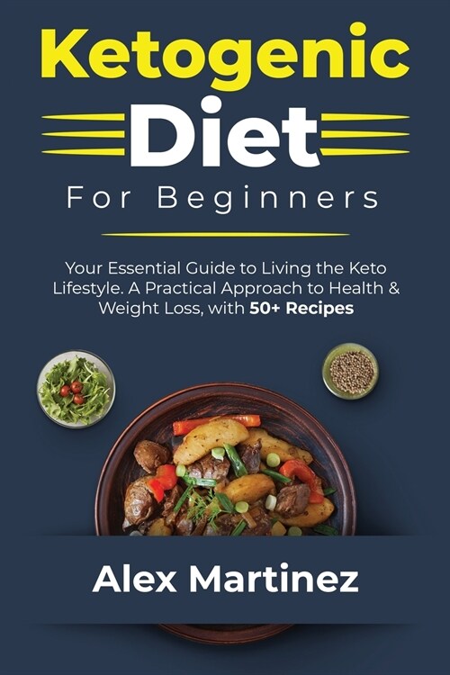 Ketogenic Diet for Beginners: Your essential guide to living the keto lifestyle. A practical Approach to health and weight Loss, with 50+ Recipes (Paperback)