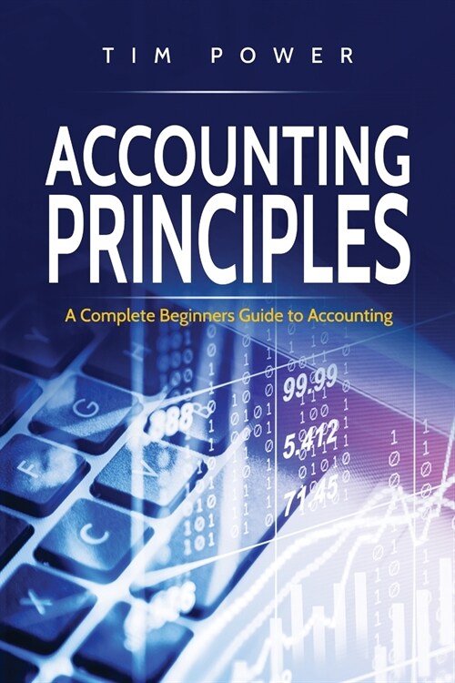 Accounting Principles: A Complete Beginners Guide to Accounting (Paperback)