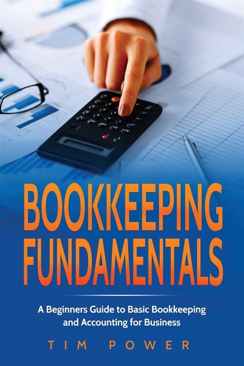 Bookkiping Fundamentals: A Beginners Guide to Basic Bookkeeping and Accounting for Business (Paperback)
