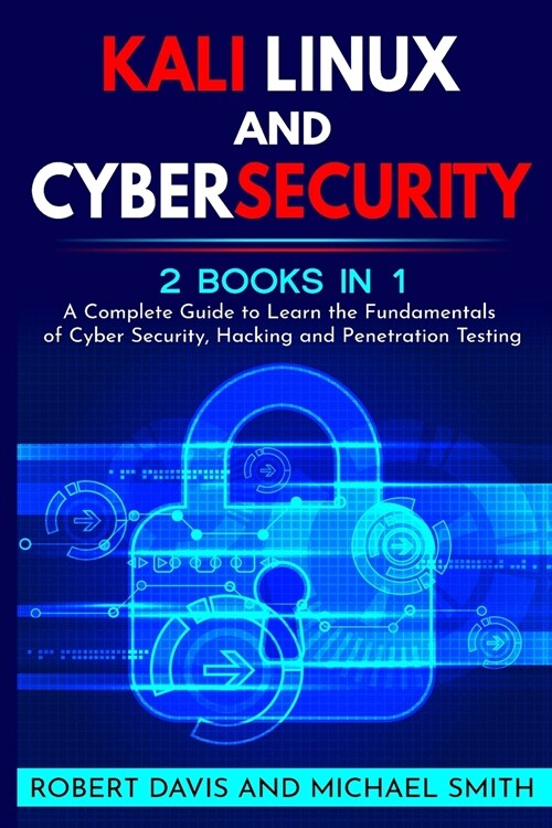 Kali Linux and Cybersecurity: 2 books in 1: A Complete Guide to Learn the Fundamentals of Cyber Security, Hacking and Penetration Testing (Paperback)
