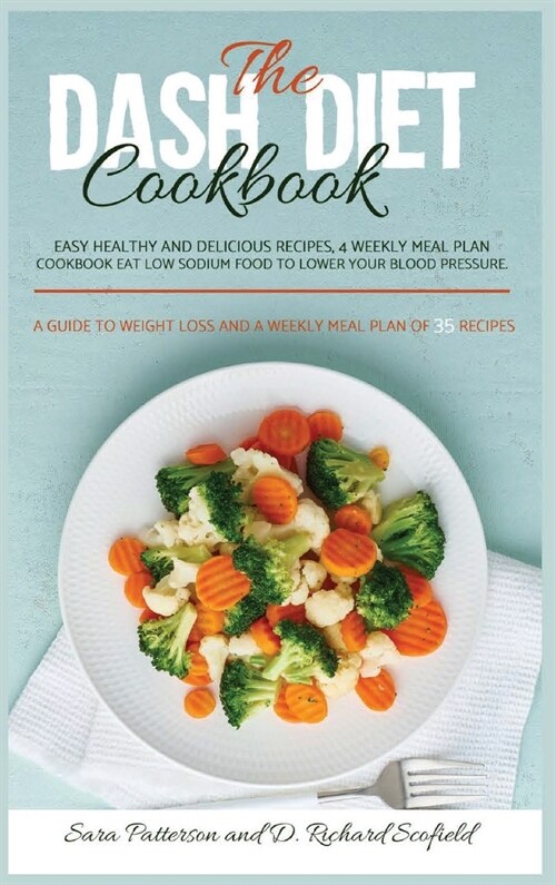 The DASH diet cookbook: Easy healthy and delicious recipes, 4 weekly meal plan cookbook Eat Low sodium food to lower your blood pressure. A gu (Hardcover)