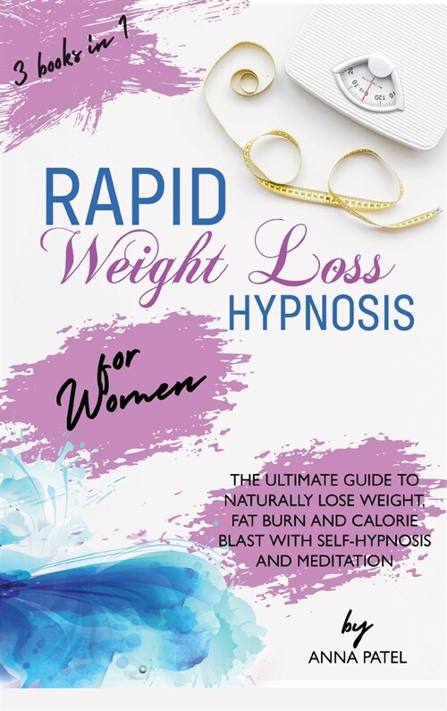 Rapid Weight Loss Hypnosis for Women: 3 books in 1: THE ULTIMATE GUIDE TO NATURALLY LOSE WEIGHT, FAT BURN AND CALORIE BLAST WITH SELF-HYPNOSIS AND MED (Hardcover)