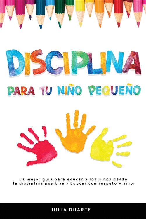 Disciplina para tu ni? peque?: La mejor gu? para educar a los ni?s desde la disciplina positiva - Educar con respeto y amor (Paperback)