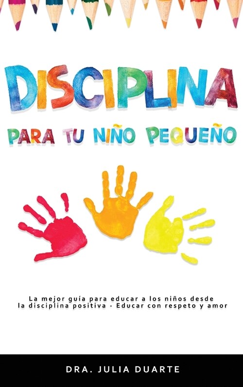 Disciplina para tu ni? peque?: La mejor gu? para educar a los ni?s desde la disciplina positiva - Educar con respeto y amor (Hardcover)
