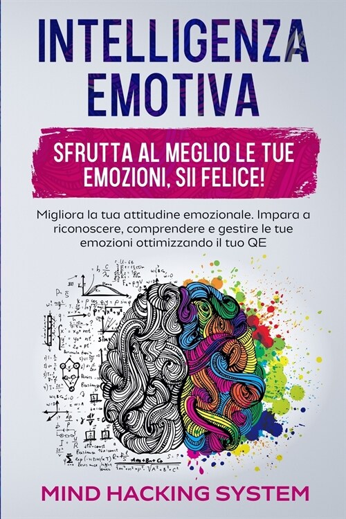 Intelligenza Emotiva: Sfrutta al meglio le tue emozioni, sii felice! Migliora la tua attitudine emozionale. Impara a riconoscere, comprender (Paperback)