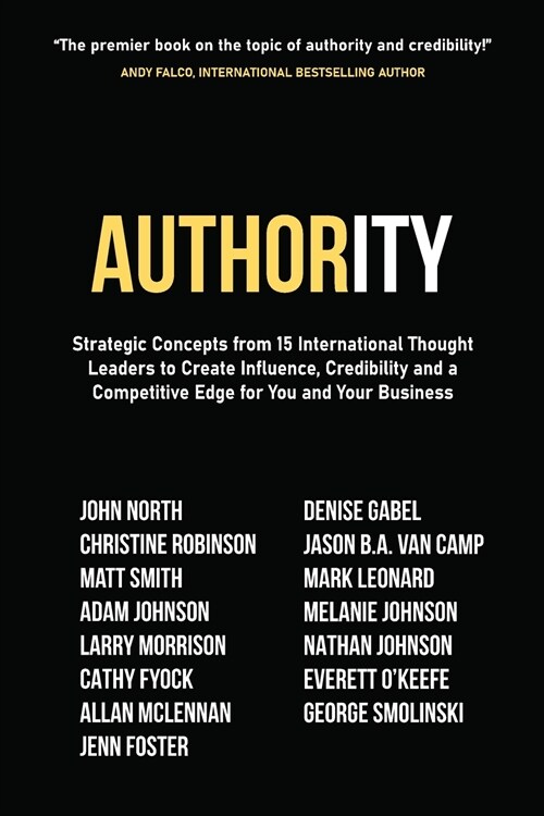 Authority: Strategic Concepts from 15 International Thought Leaders to Create Influence, Credibility and a Competitive Edge for Y (Paperback)